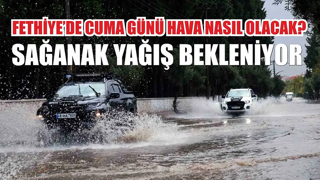 Fethiye’de Cuma Günü Hava Nasıl Olacak? Sağanak Yağış Bekleniyor