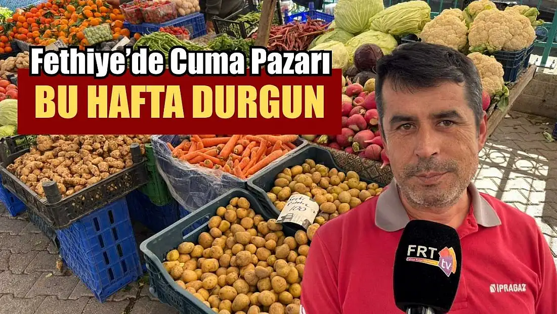 Fethiye’de Cuma Pazarı bu hafta durgun