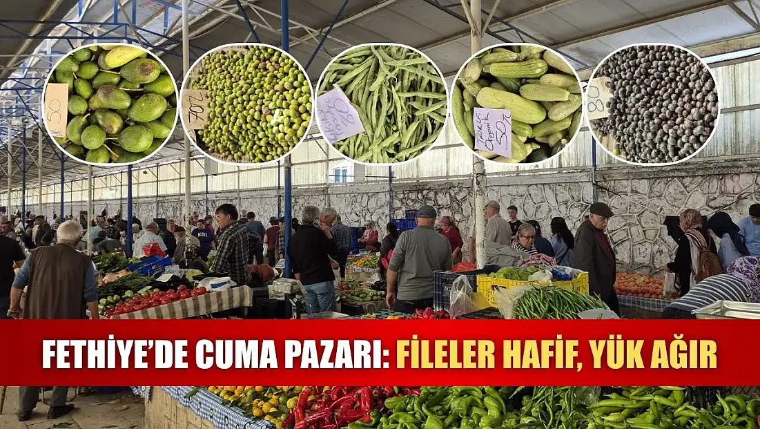 Fethiye’de Cuma Pazarı: Fileler hafif, yük ağır