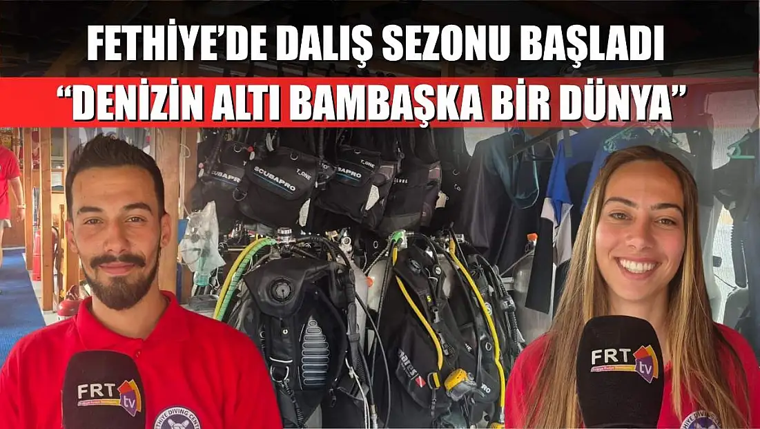 Fethiye’de Dalış Sezonu Başladı: 'Denizin Altı Bambaşka Bir Dünya'