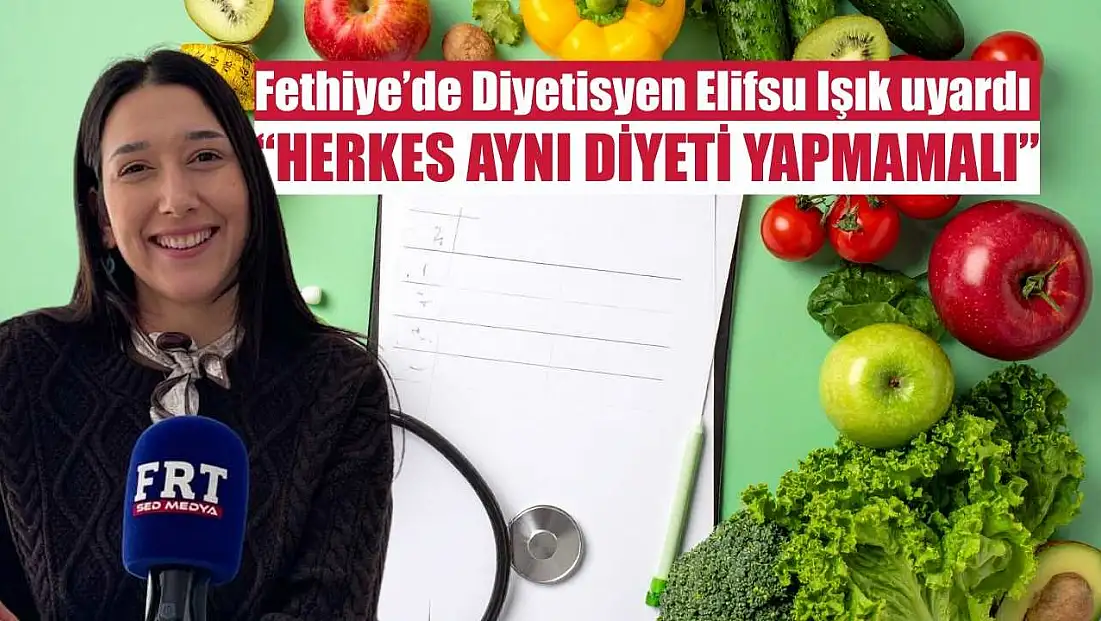 Fethiye’de Diyetisyen Elifsu Işık uyardı: 'Herkes aynı diyeti yapmamalı'