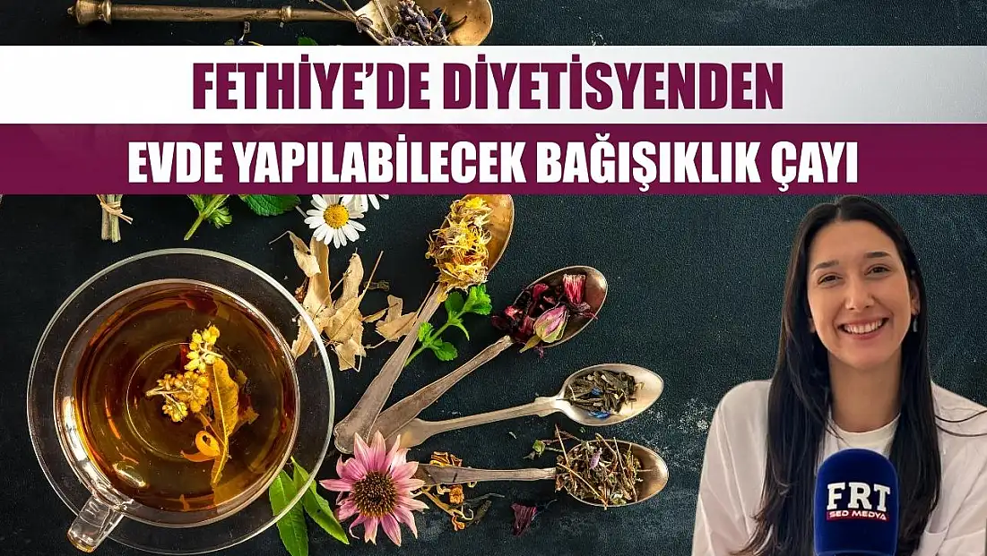 Fethiye’de Diyetisyenden Evde Yapılabilecek Bağışıklık Çayı