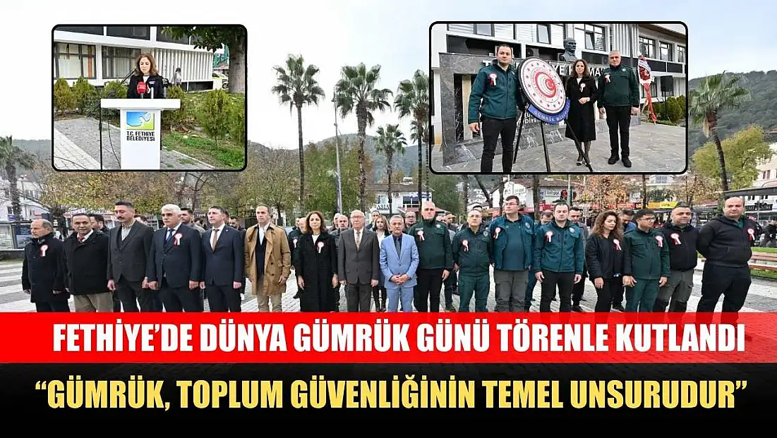Fethiye’de Dünya Gümrük Günü törenle kutlandı: 'Gümrük, toplum güvenliğinin temel unsurudur'