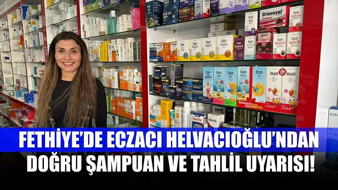 Fethiye’de Eczacı Helvacıoğlu’ndan, doğru şampuan ve tahlil uyarısı!