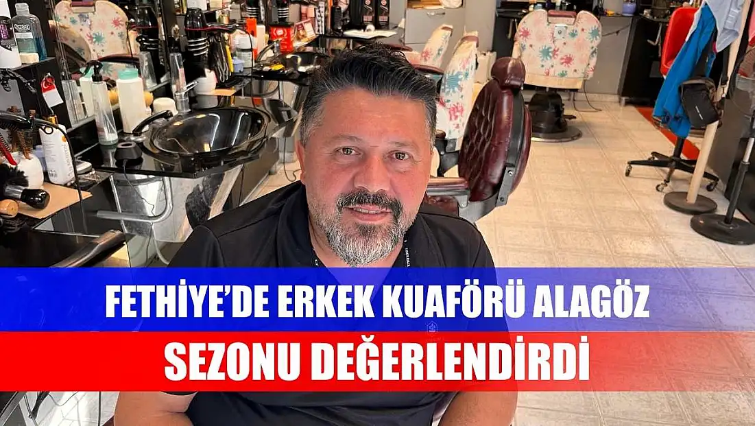 Fethiye’de Erkek Kuaförü Alagöz sezonu değerlendirdi