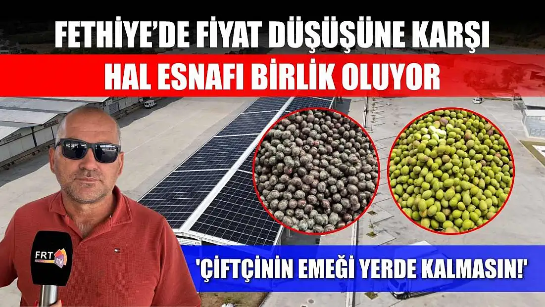 Fethiye’de fiyat düşüşüne karşı hal esnafı birlik oluyor: 'Çiftçinin emeği yerde kalmasın!'