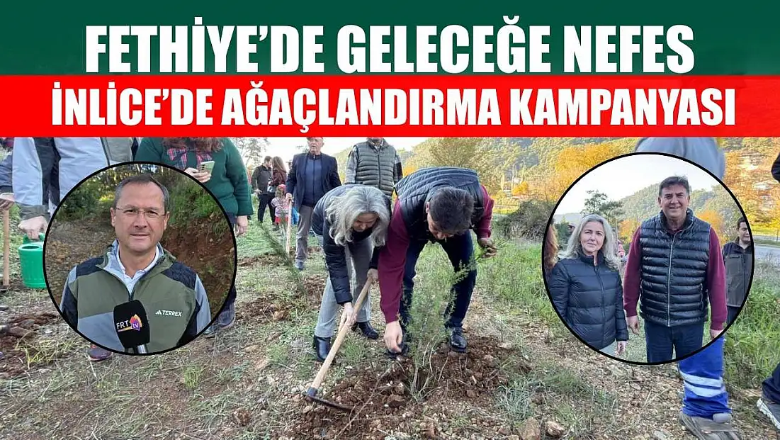 Fethiye’de geleceğe nefes: İnlice’de ağaçlandırma kampanyası