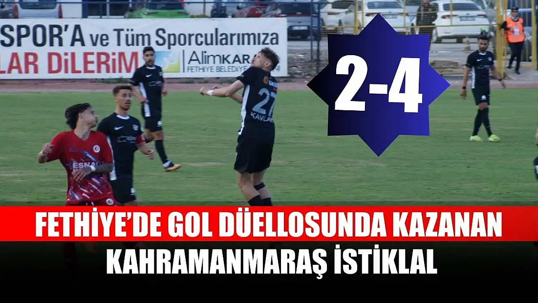 Fethiye’de gol düellosunda kazanan Kahramanmaraş İstiklal: 2-4
