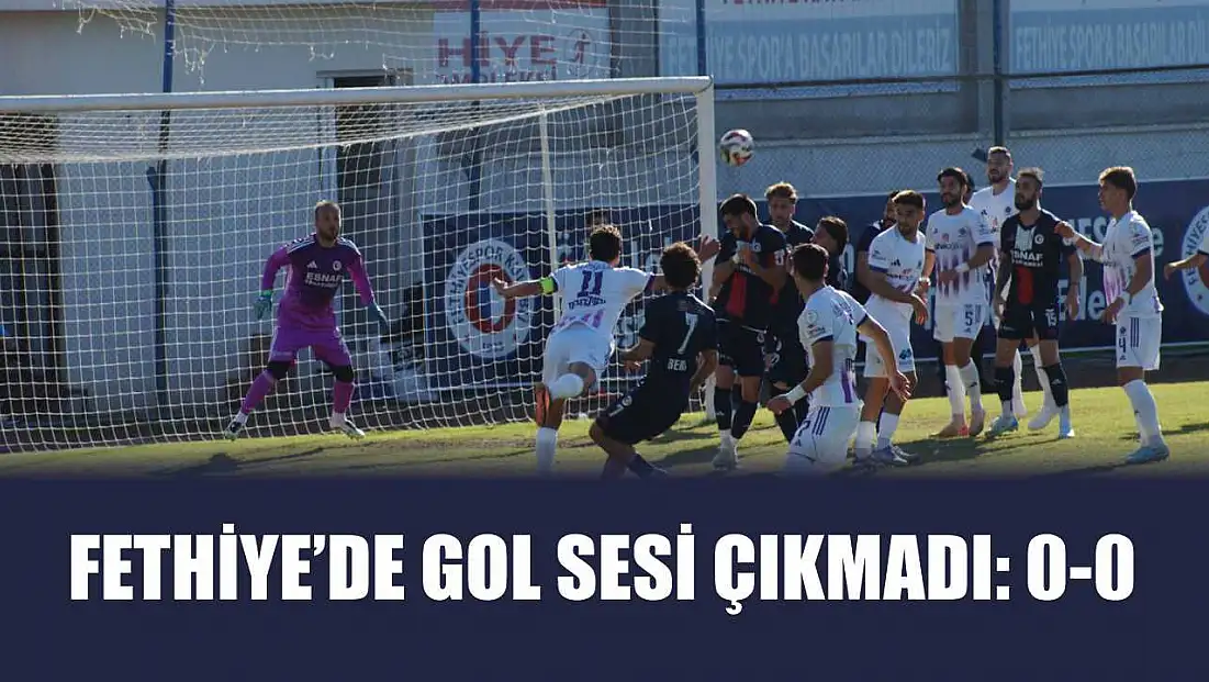 Fethiye’de gol sesi çıkmadı: 0-0