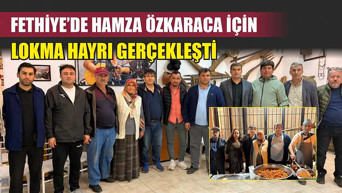 Fethiye’de Hamza Özkaraca İçin Lokma Hayrı Gerçekleşti