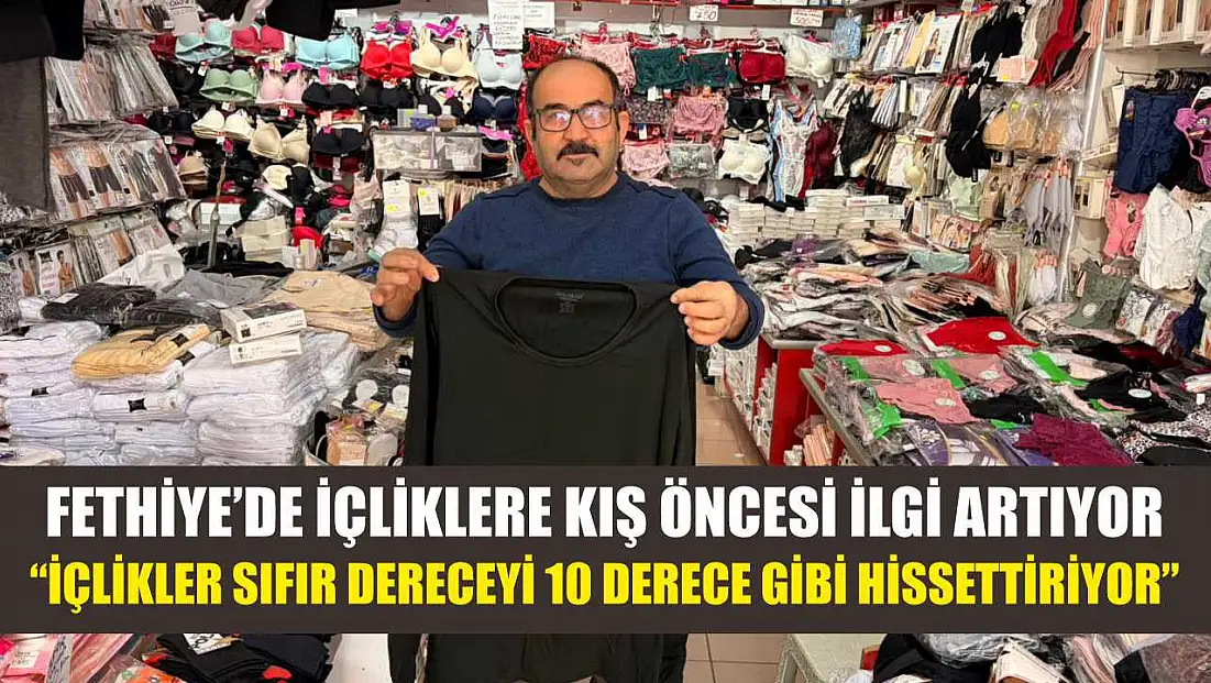 Fethiye’de içliklere kış öncesi ilgi artıyor: 'İçlikler sıfır dereceyi 10 derece gibi hissettiriyor'