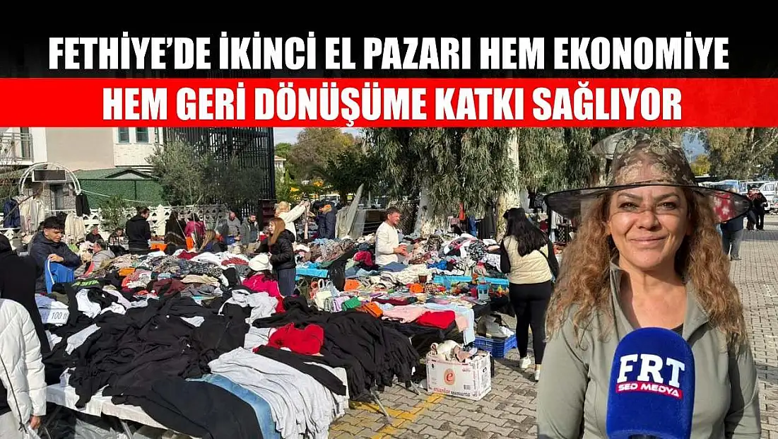 Fethiye’de İkinci El Pazarı Hem Ekonomiye Hem Geri Dönüşüme Katkı Sağlıyor