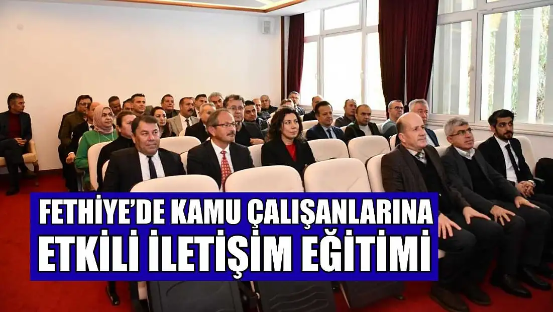 Fethiye’de Kamu Çalışanlarına Etkili İletişim Eğitimi
