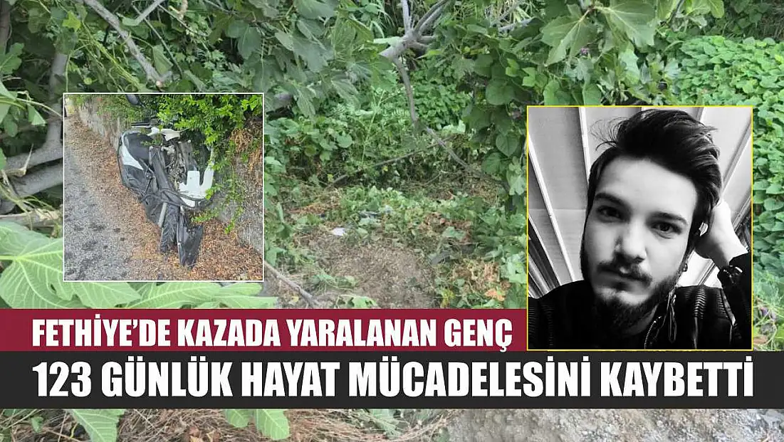 Fethiye'de kazada yaralanan genç, 123 günlük hayat mücadelesini kaybetti
