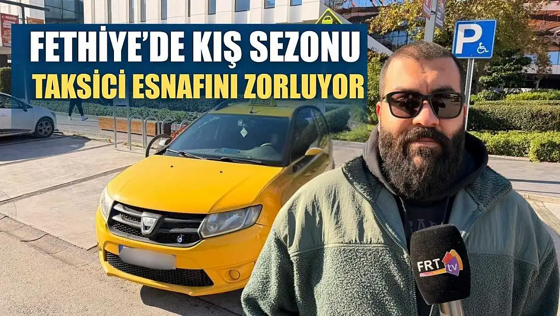 Fethiye’de kış sezonu taksici esnafını zorluyor
