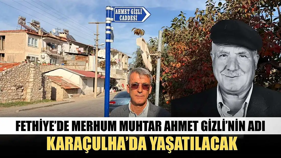 Fethiye’de merhum Muhtar Ahmet Gizli’nin adı Karaçulha’da yaşatılacak