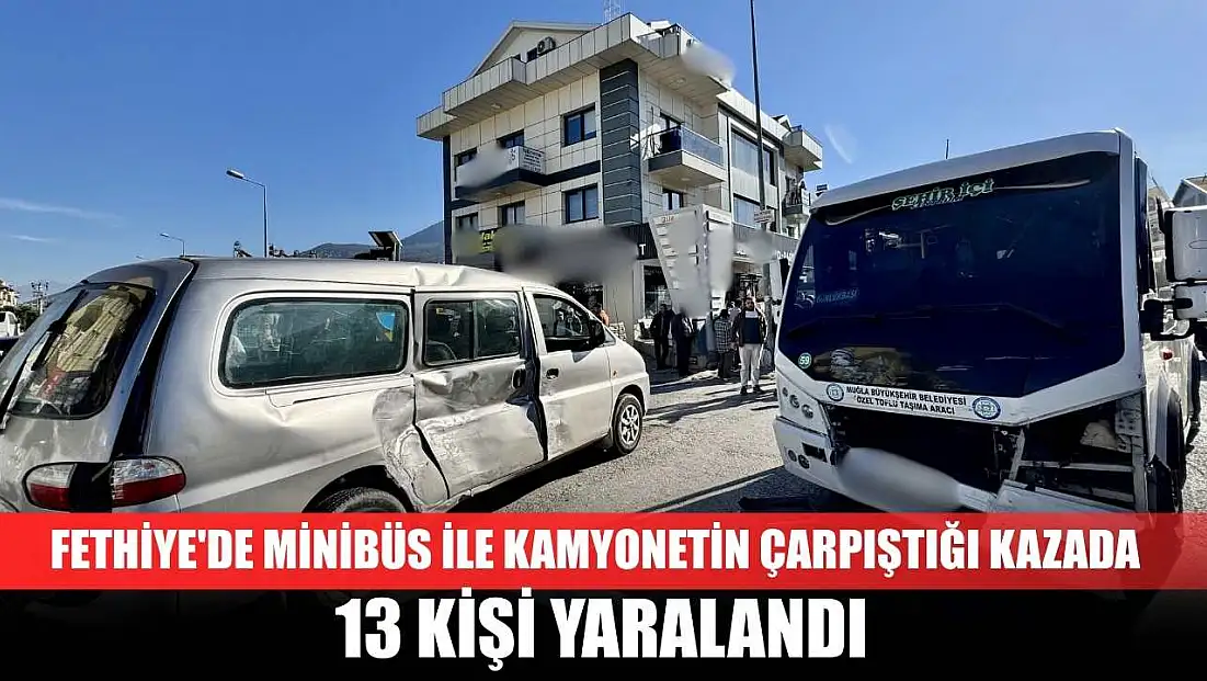 Fethiye'de minibüs ile kamyonetin çarpıştığı kazada 13 kişi yaralandı