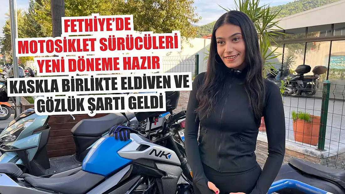 Fethiye’de motosiklet sürücüleri yeni döneme hazır: Kaskla birlikte eldiven ve gözlük şartı geldi