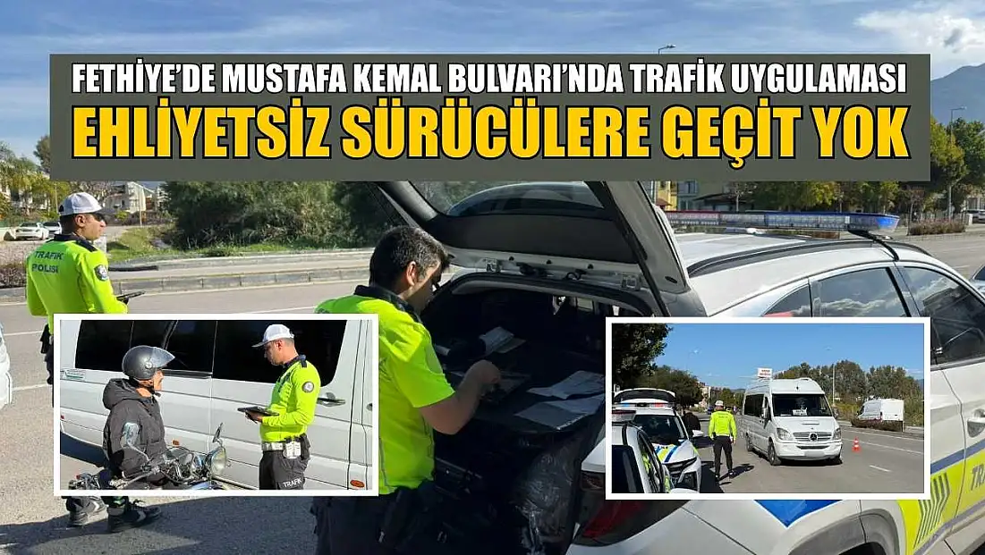 Fethiye’de Mustafa Kemal Bulvarı’nda trafik uygulaması: Ehliyetsiz sürücülere geçit yok