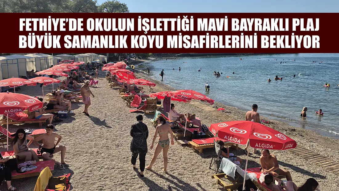Fethiye’de okulun işlettiği mavi bayraklı plaj: Büyük Samanlık Koyu misafirlerini bekliyor