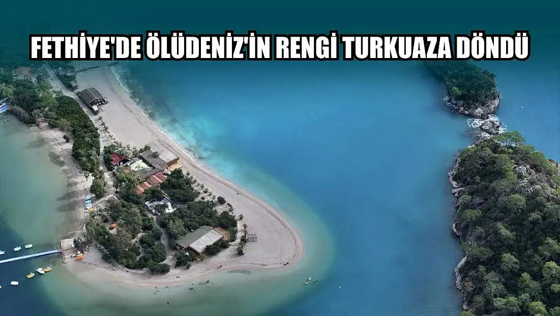 Fethiye'de Ölüdeniz'in rengi turkuaza döndü