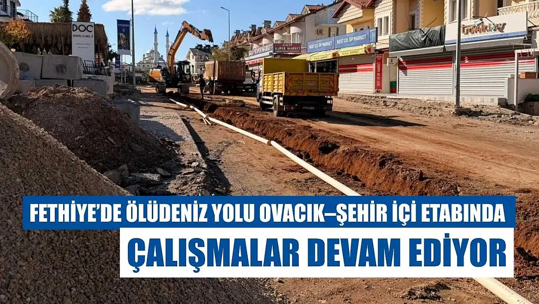 Fethiye’de Ölüdeniz yolu Ovacık–şehir içi etabında çalışmalar devam ediyor
