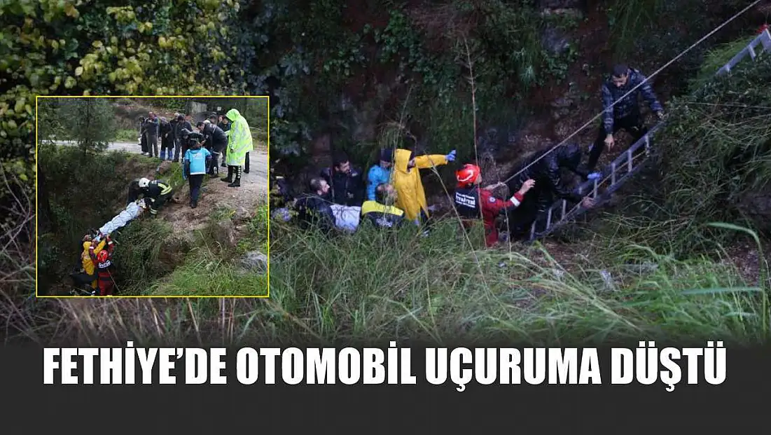 Fethiye’de otomobil uçuruma düştü
