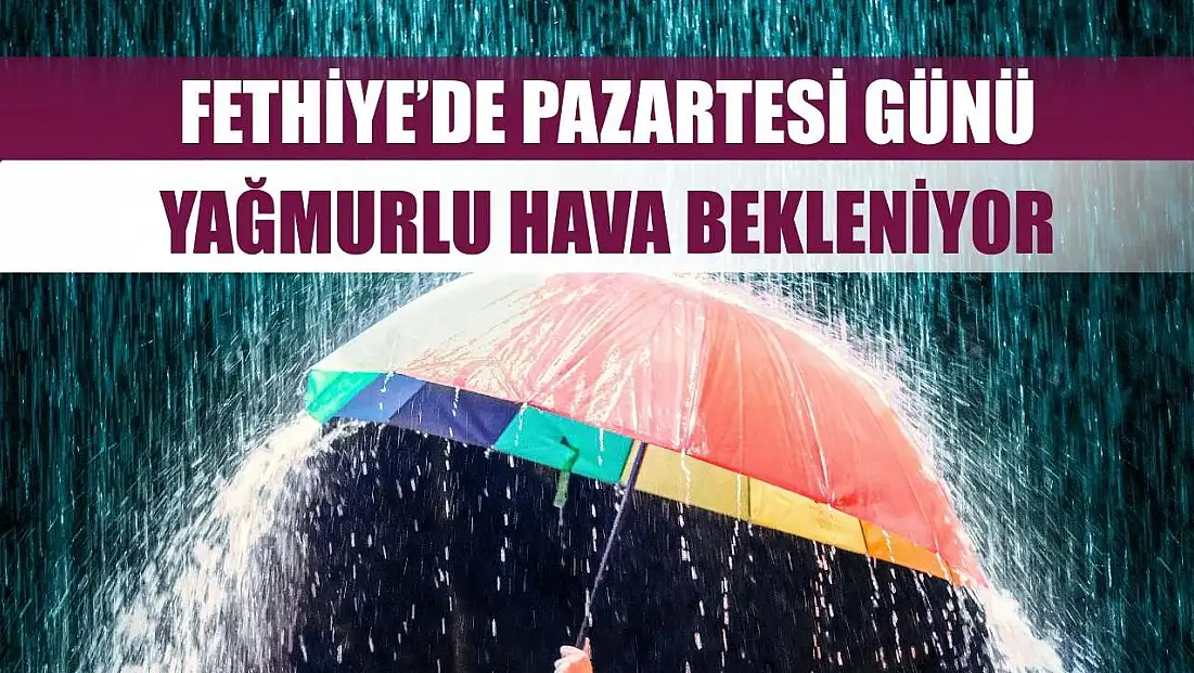 Fethiye’de Pazartesi Günü Yağmurlu Hava Bekleniyor