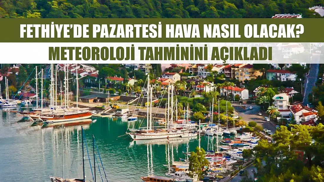 Fethiye’de Pazartesi Hava Nasıl Olacak? Meteoroloji Tahminini Açıkladı