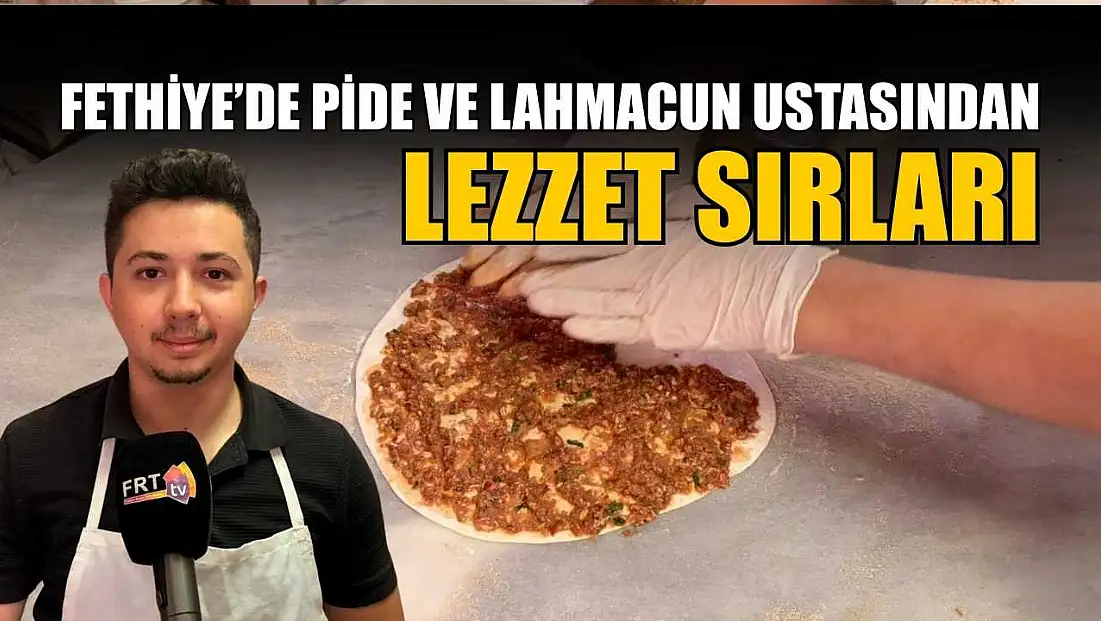 Fethiye’de pide ve lahmacun ustasından lezzet sırları