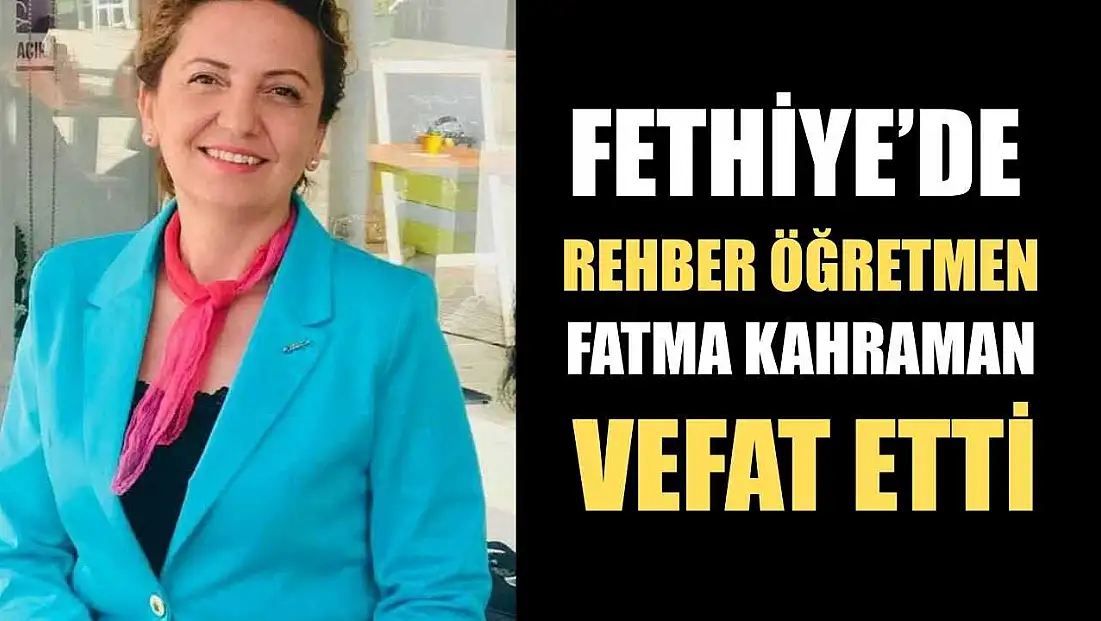 Fethiye’de Rehber Öğretmen Fatma Kahraman vefat etti