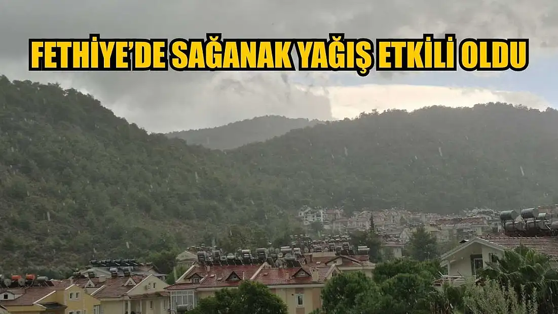 Fethiye’de sağanak yağış etkili oldu