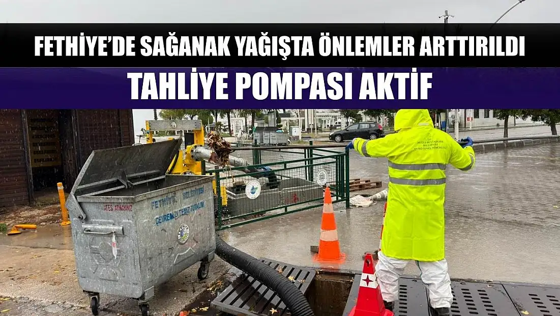 Fethiye’de Sağanak Yağışta Önlemler Arttırıldı: Tahliye Pompası Aktif