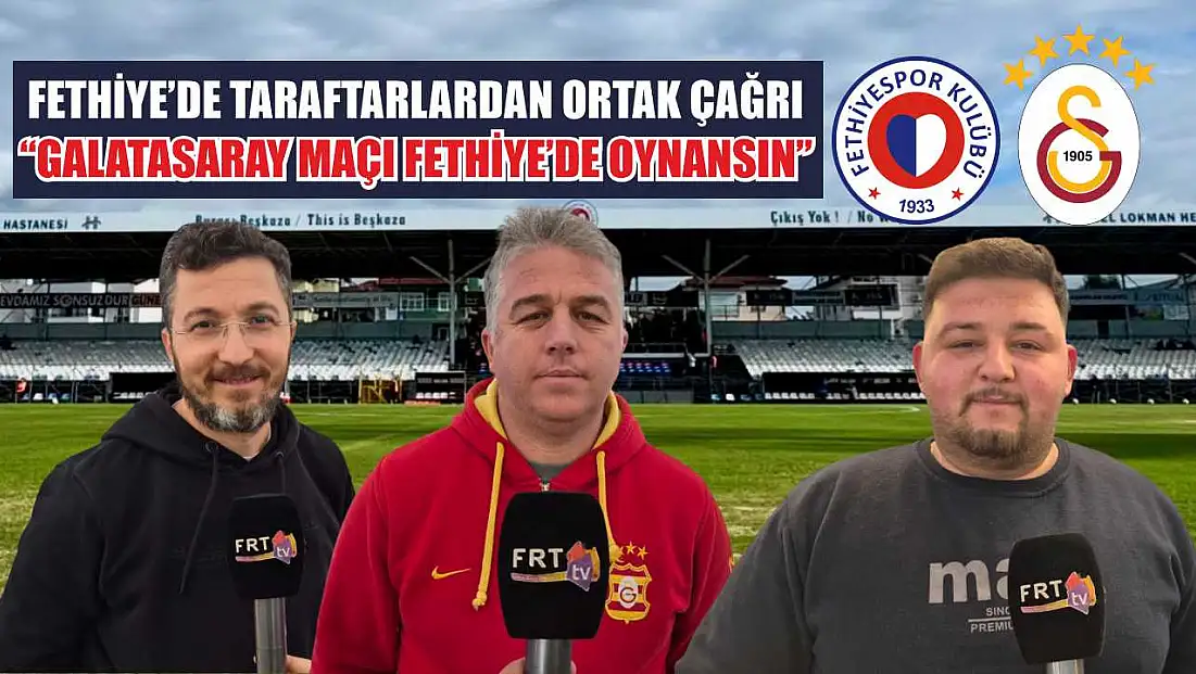 Fethiye’de Taraftarlardan Ortak Çağrı: 'Galatasaray Maçı Fethiye’de Oynansın'