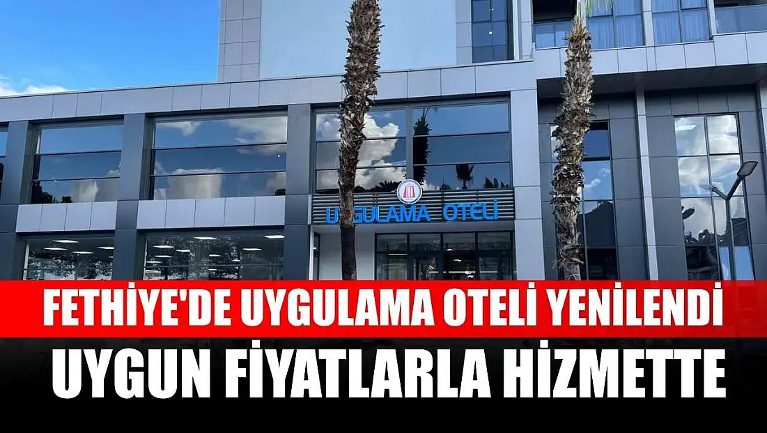 Fethiye'de Uygulama Oteli yenilendi: Uygun fiyatlarla hizmette