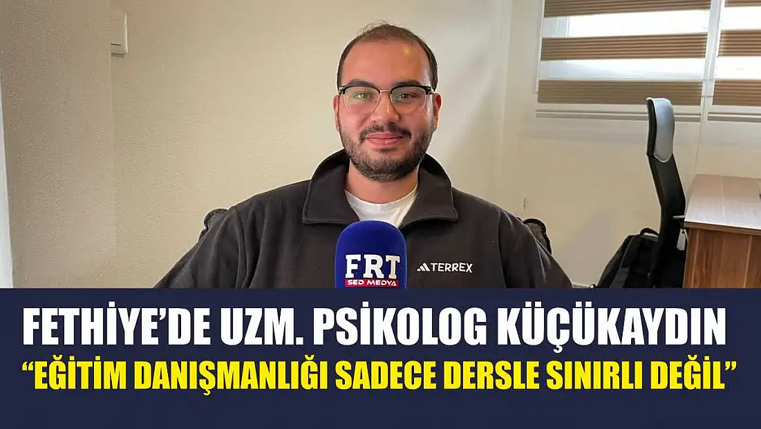 Fethiye’de Uzm. Psikolog Küçükaydın, 'Eğitim danışmanlığı sadece dersle sınırlı değil'