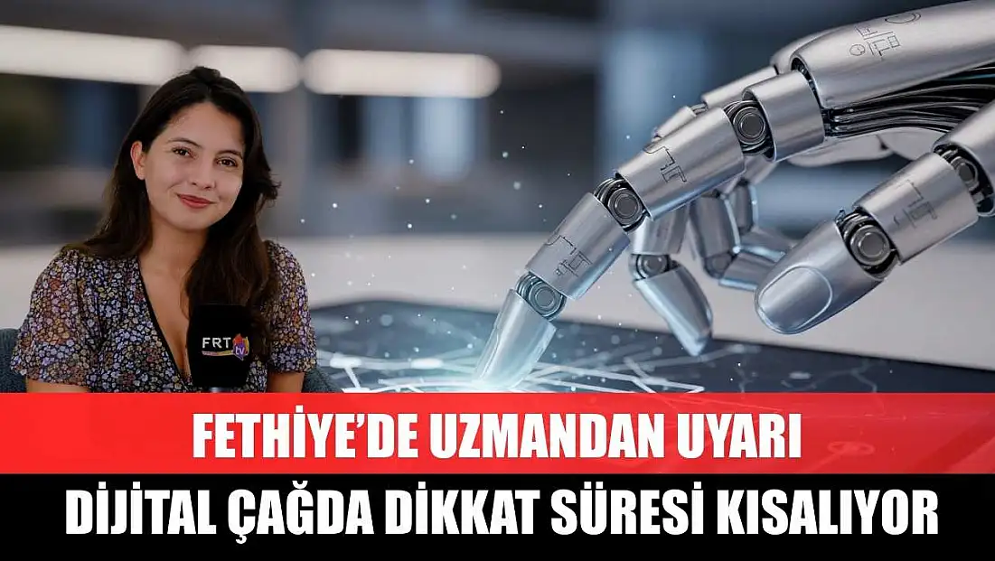 Fethiye’de uzmandan uyarı: Dijital çağda dikkat süresi kısalıyor