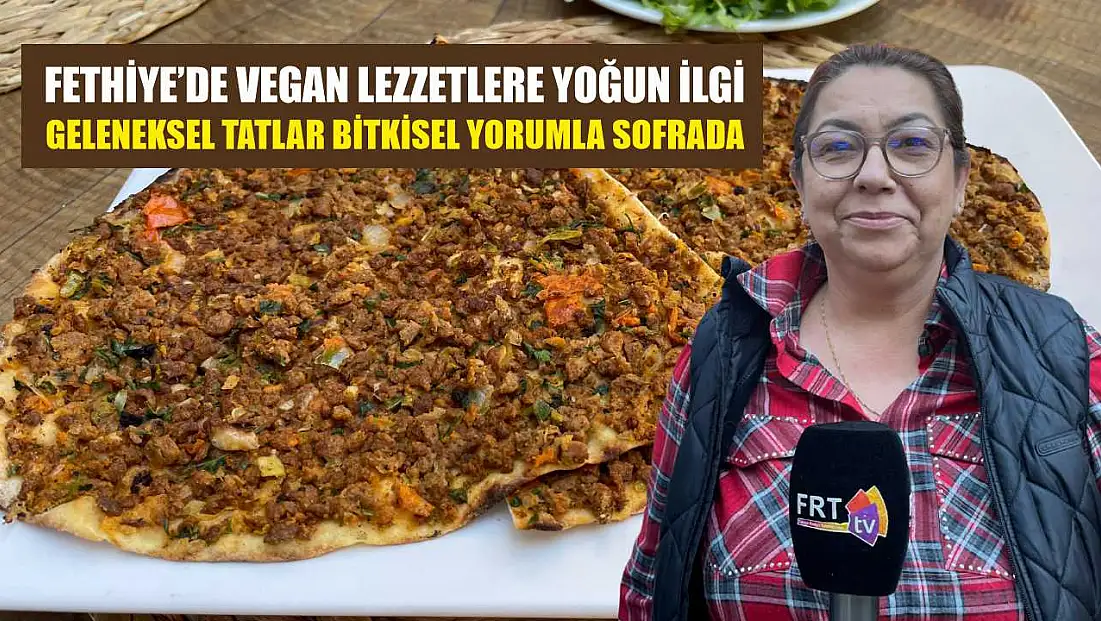 Fethiye’de vegan lezzetlere yoğun ilgi: Geleneksel tatlar bitkisel yorumla sofrada