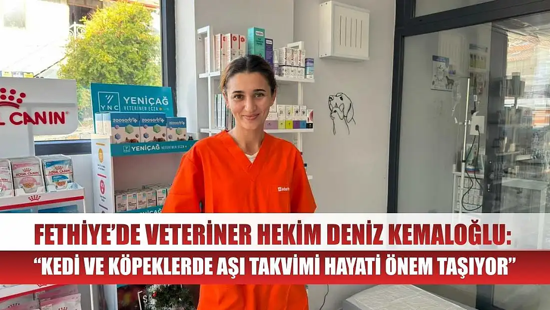 Fethiye’de Veteriner Hekim Deniz Kemaloğlu: 'Kedi ve Köpeklerde Aşı Takvimi Hayati Önem Taşıyor'