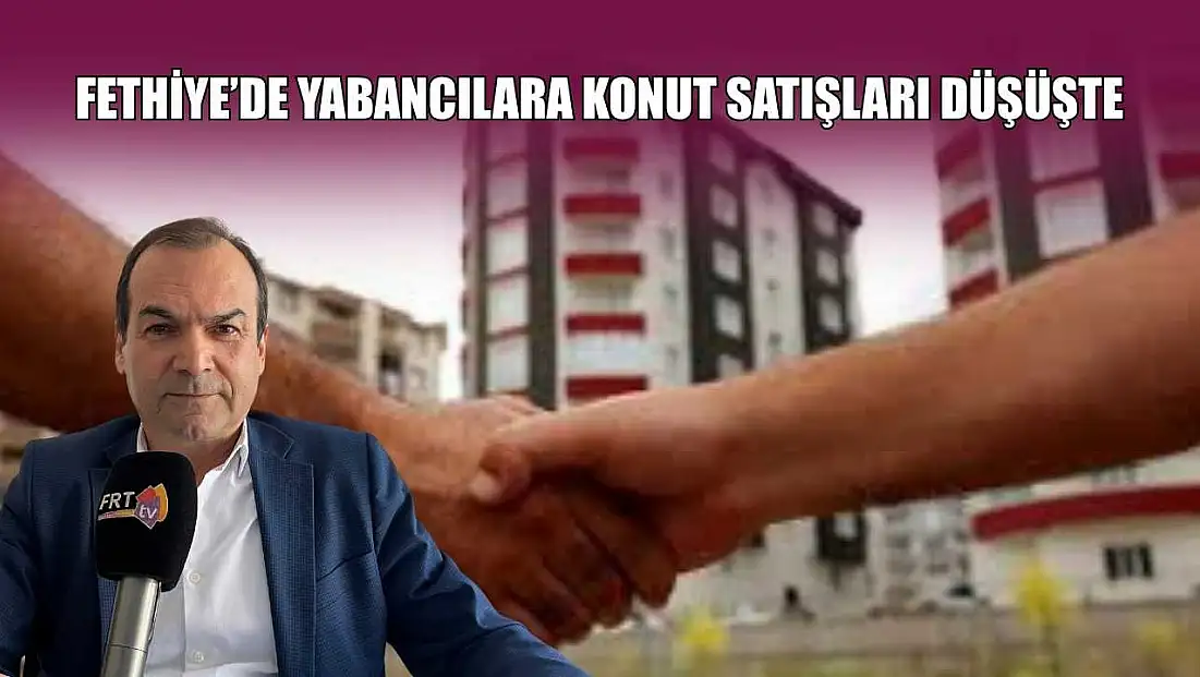 Fethiye’de yabancılara konut satışları düşüşte