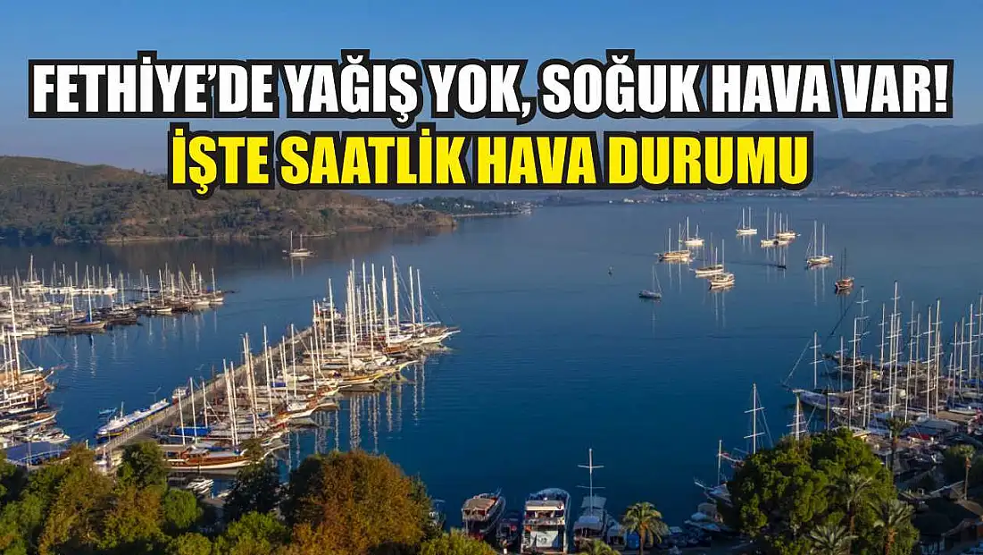 Fethiye’de yağış yok, soğuk hava var! İşte saatlik hava durumu