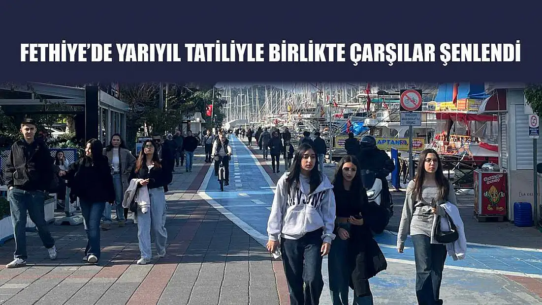 Fethiye’de yarıyıl tatiliyle birlikte çarşılar şenlendi
