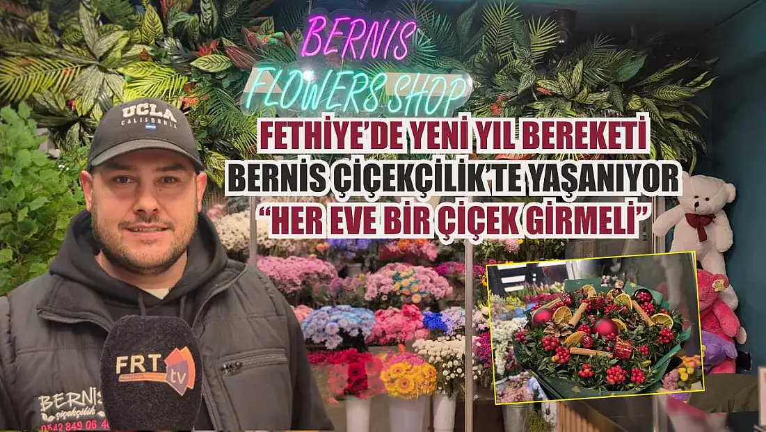 Fethiye’de yeni yıl bereketi Bernis Çiçekçilik’te yaşanıyor: ‘Her eve bir çiçek girmeli’