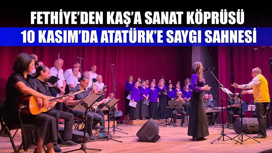 Fethiye’den Kaş’a Sanat Köprüsü: 10 Kasım’da Atatürk’e Saygı Sahnesi