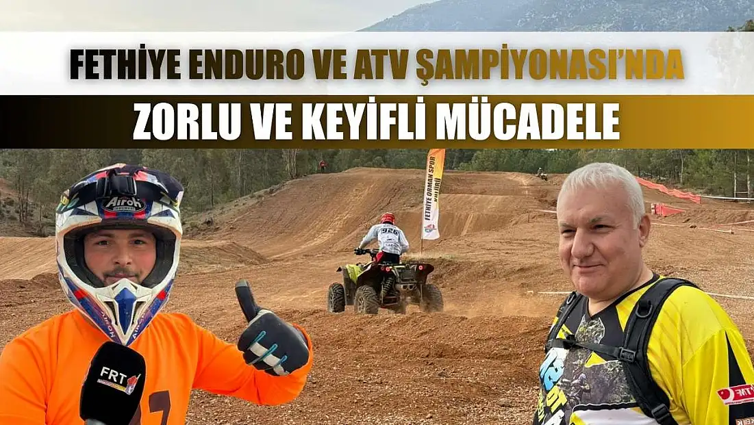 Fethiye Enduro ve ATV Şampiyonası’nda zorlu ve keyifli mücadele