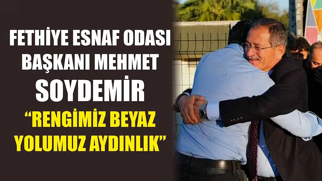 Fethiye Esnaf Odası Başkanı Mehmet Soydemir, ‘Rengimiz beyaz, yolumuz aydınlık’