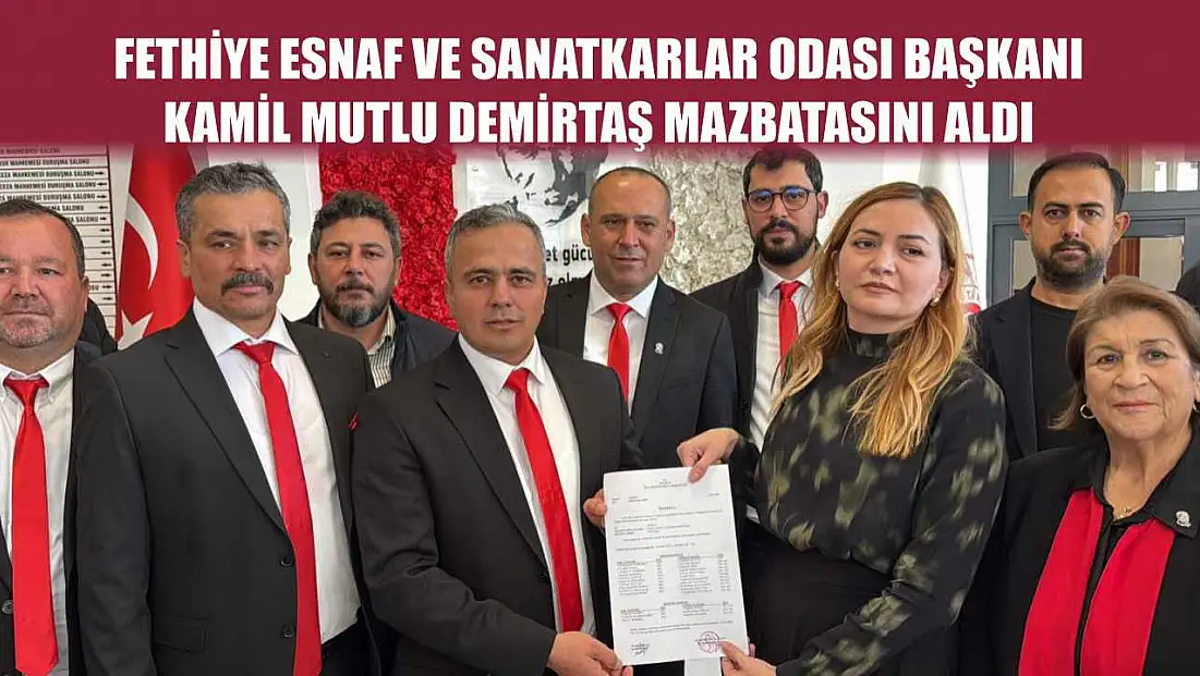 Fethiye Esnaf ve Sanatkarlar Odası Başkanı Kamil Mutlu Demirtaş mazbatasını aldı