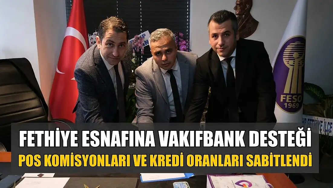 Fethiye esnafına Vakıfbank desteği: POS komisyonları ve kredi oranları sabitlendi