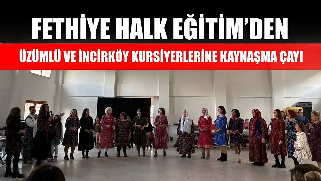 Fethiye Halk Eğitim’den Üzümlü ve İncirköy Kursiyerlerine Kaynaşma Çayı