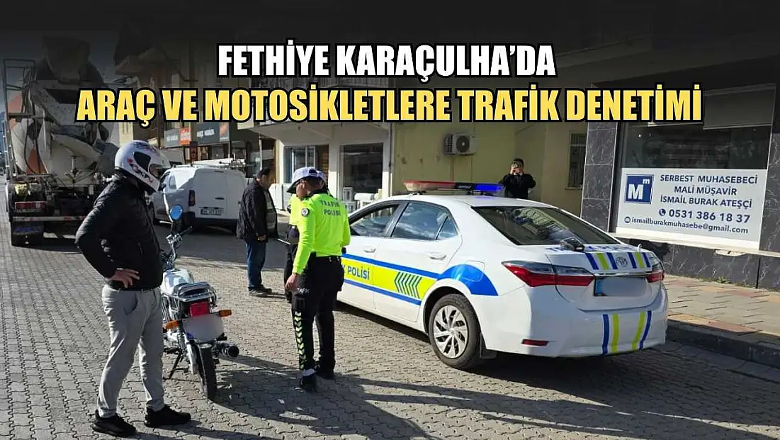 Fethiye Karaçulha’da araç ve motosikletlere trafik denetimi